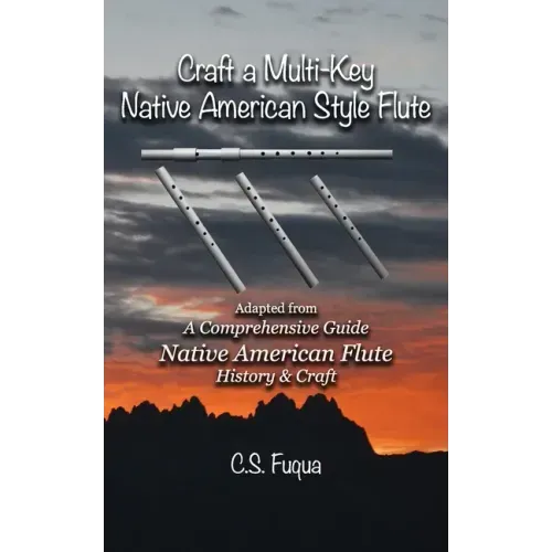 Craft a Multi-Key Native American Style Flute: Adapted from A Comprehensive Guide Native American Flute History & Craft