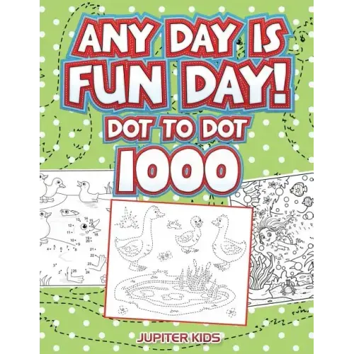 Any Day Is Fun Day!: Dot To Dot 1000