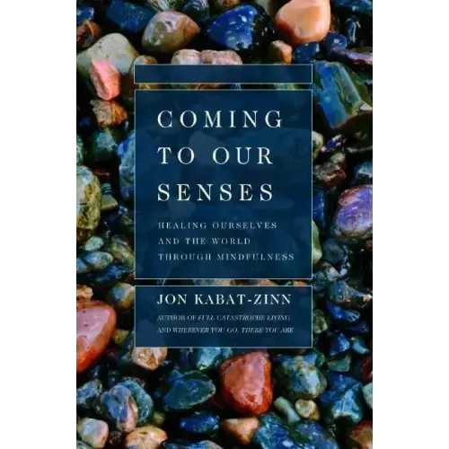 Coming to Our Senses: Healing Ourselves and the World Through Mindfulness