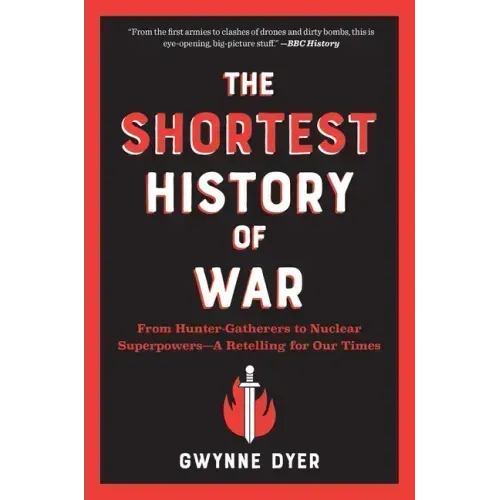 The Shortest History of War: From Hunter-Gatherers to Nuclear Superpowers - A Retelling for Our Times