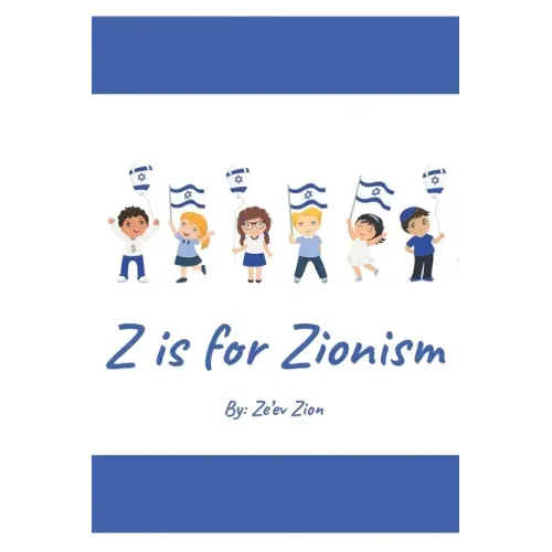 Z is for Zionism: Introduce your child to the true, inspiring history of Israel and the Jewish people