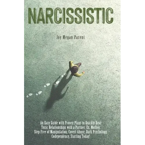 Narcissistic: An Easy Guide with Proven Plans to Quickly Heal Toxic Relationships with a Partner, Ex, Mother. Step Free of Manipulat