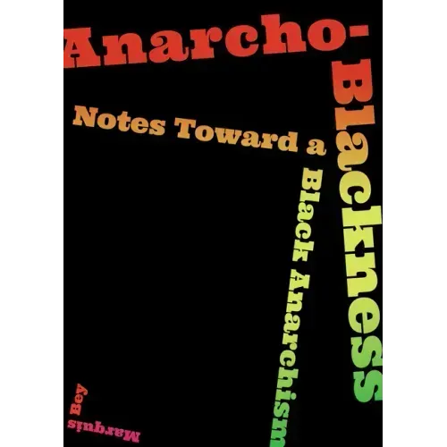 Anarcho-Blackness: Notes Toward a Black Anarchism