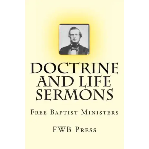 Doctrine and Life Sermons: Free Baptist Ministers