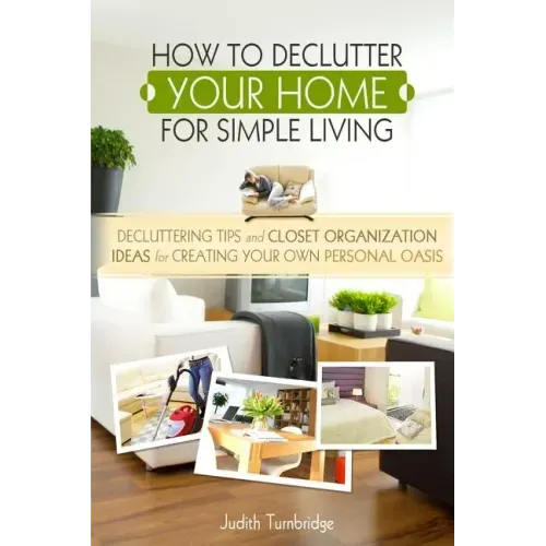 How to Declutter Your Home for Simple Living: Decluttering Tips and Closet Organization Ideas for Creating Your Own Personal Oasis (2nd Edition)