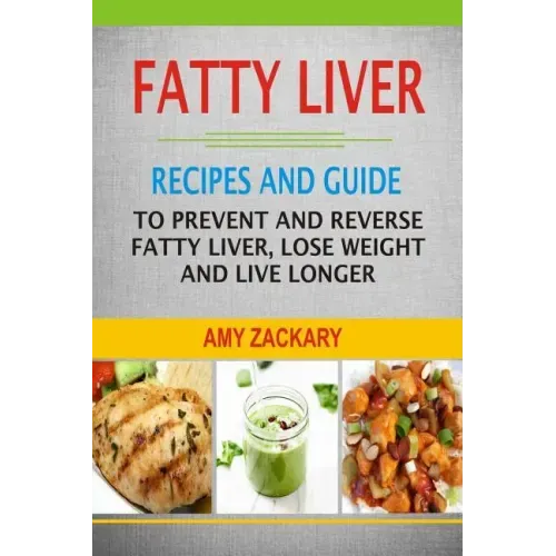 Fatty Liver: Recipes And Guide To Prevent And Reverse Fatty Liver, Lose Weight And Live Longer