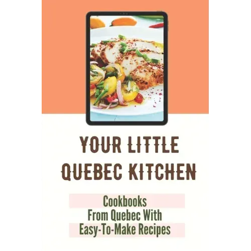 Your Little Quebec Kitchen: Cookbooks From Quebec With Easy-To-Make Recipes: Quebec Food