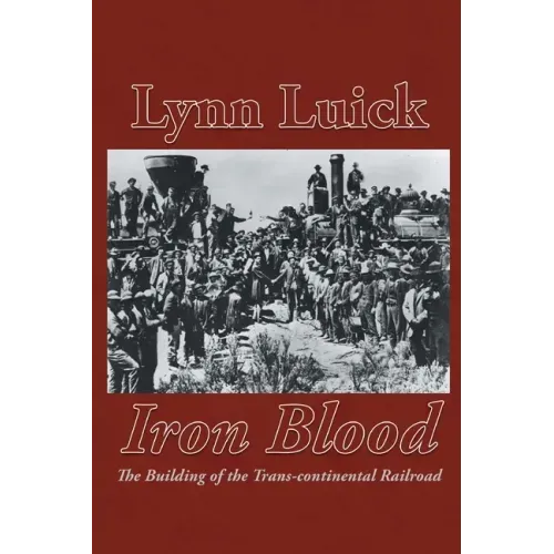 Iron Blood: The Building of the Trans-continental Railroad