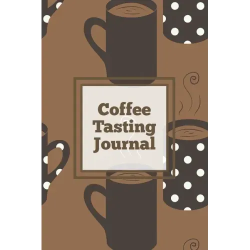 Coffee Tasting Journal: Log Coffee Roasts, Keep Track, Record & Rate Different Varieties, Coffee Lovers Gift, Notes, Coffee Drinkers Notebook, Book
