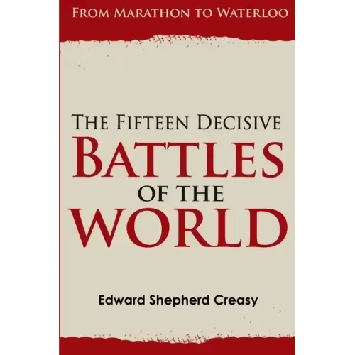 The Fifteen Decisive Battles of the World: From Marathon to Waterloo