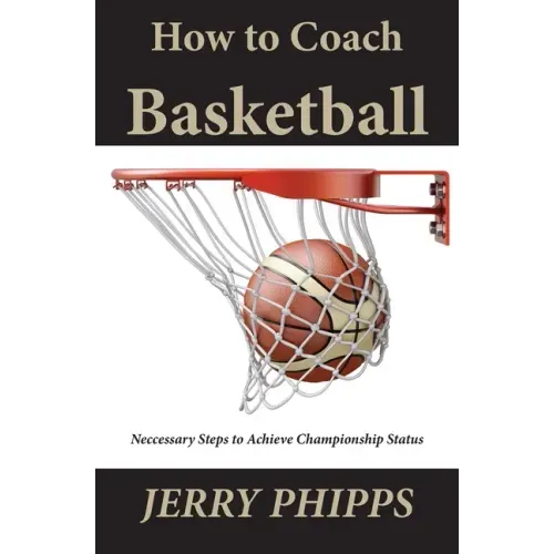 How to Coach Basketball: Necessary Steps to Achieve Championship Status