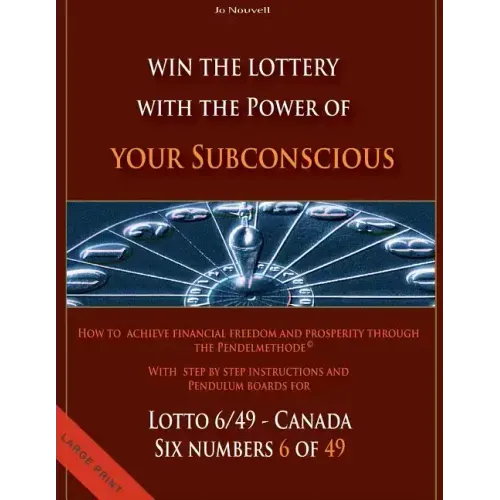 Win the Lottery with the power of your subconscious - Lottery - 6/49 - Canada: How to achieve financial freedom and prosperity through the Pendelmetho