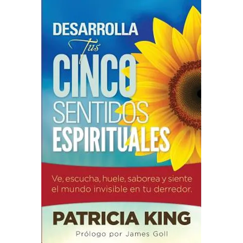 Desarrolla Tus Cinco Sentidos Espirituales: Ve, escucha, huele, saborea y siente el mundo invisible en tu derredor