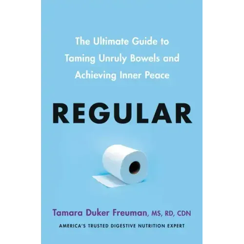 Regular: The Ultimate Guide to Taming Unruly Bowels and Achieving Inner Peace
