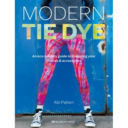 Modern Tie Dye: An Eco-Friendly Guide to Colouring Your Clothes & Accessories