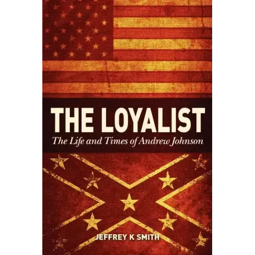 The Loyalist: The LIfe and Times of Andrew Johnson