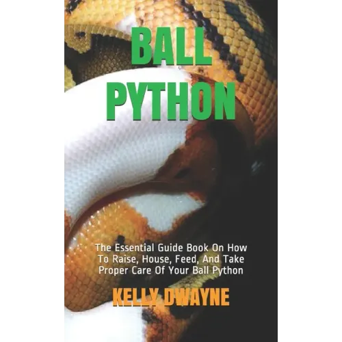 Ball Python: The Essential Guide Book On How To Raise, House, Feed, And Take Proper Care Of Your Ball Python