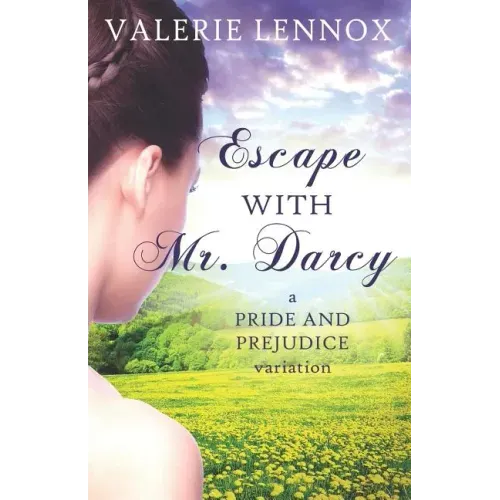 Escape with Mr. Darcy: A Pride and Prejudice Variation