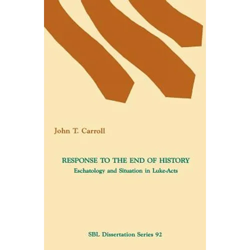 Response to the End of History: Eschatology and Situation in Luke-Acts