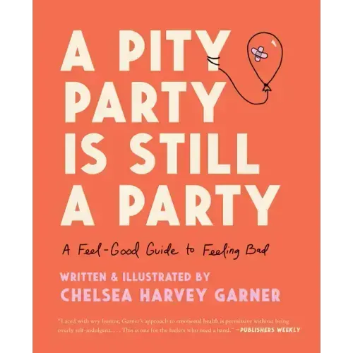 A Pity Party Is Still a Party: A Feel-Good Guide to Feeling Bad