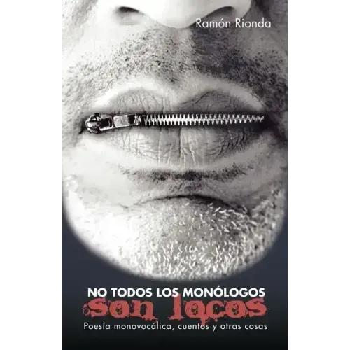 No Todos Los Monologos Son Locos: Poesia Monovocalica, Cuentos y Otras Cosas