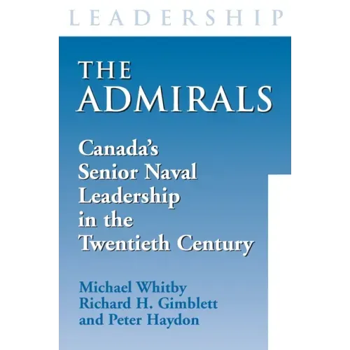 The Admirals: Canada's Senior Naval Leadership in the Twentieth Century