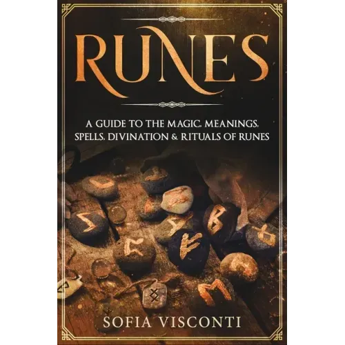 Runes: A Guide To The Magic, Meanings, Spells, Divination & Rituals Of Runes