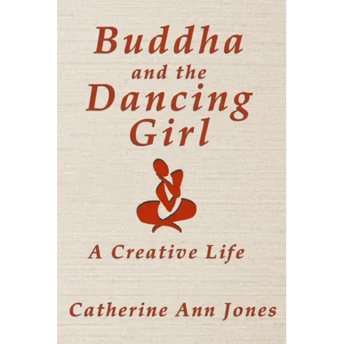 Buddha and the Dancing Girl: A Creative Life