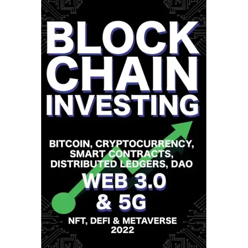 Blockchain Investing; Bitcoin, Cryptocurrency, NFT, DeFi, Metaverse, Smart Contracts, Distributed Ledgers, DAO, Web 3.0 & 5G: The Next Technology Revo