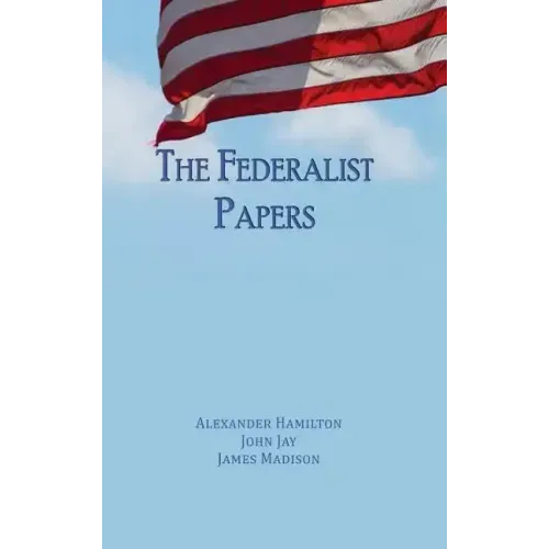 The Federalist Papers: Unabridged Edition