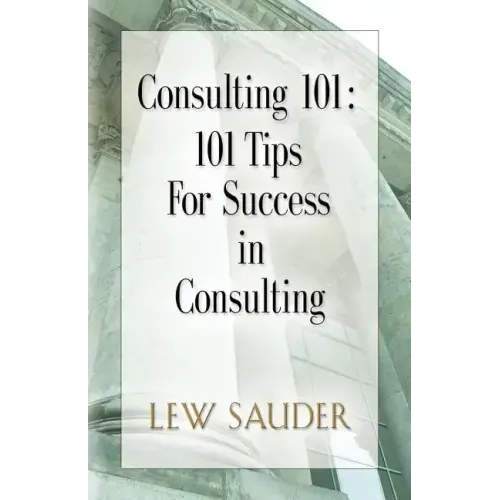 Consulting 101: 101 Tips for Success in Consulting