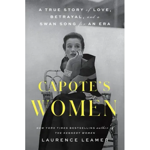Capote's Women: A True Story of Love, Betrayal, and a Swan Song for an Era