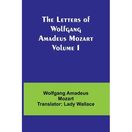 The Letters of Wolfgang Amadeus Mozart Volume I