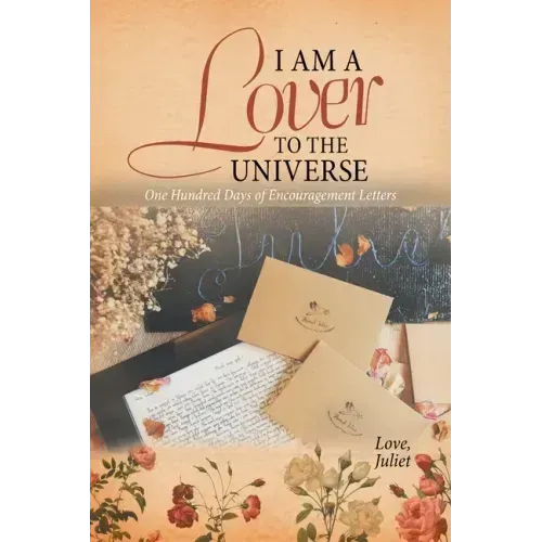 I Am a Lover to the Universe: One Hundred Days of Encouragement Letters