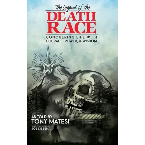 Legend of the Death Race: Conquering Life with Courage, Power, & Wisdom
