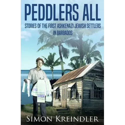 Peddlers All: Stories of the First Ashkenazi Jewish Settlers in Barbados