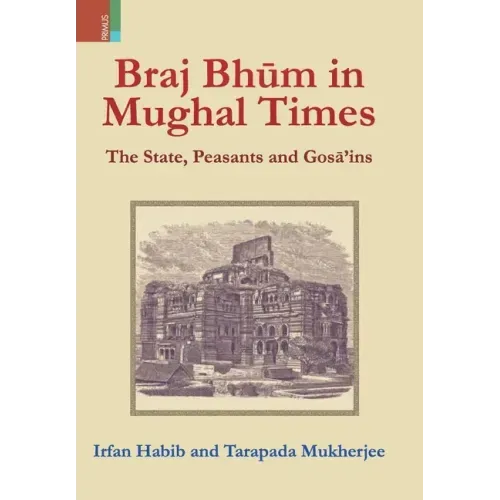 Braj Bhum in Mughal Times: The State, Peasants and Gosā'ins