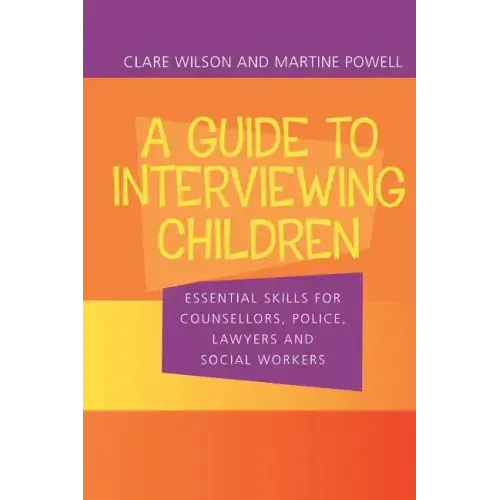 A Guide to Interviewing Children: Essential Skills for Counsellors, Police Lawyers and Social Workers