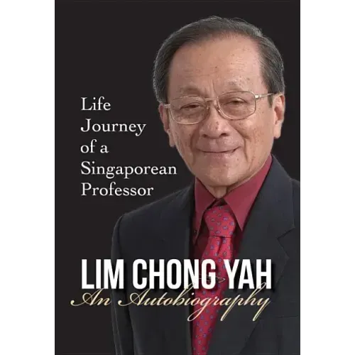 Lim Chong Yah: An Autobiography - Life Journey of a Singaporean Professor