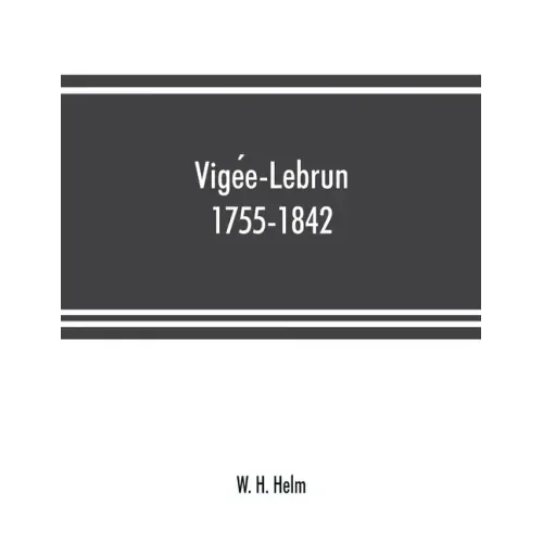 Vigée-Lebrun, 1755-1842: her life, works, and friendships