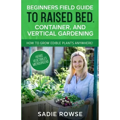 Beginners Field Guide to Raised Bed, Container, and Vertical Gardening