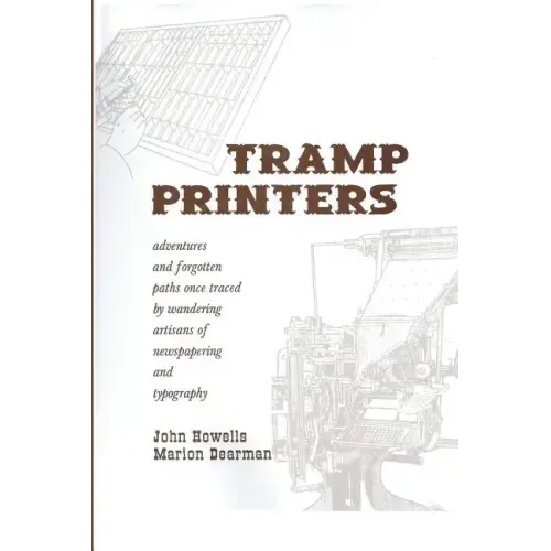 Tramp Printers: Adventures and Forgotten Paths Once Traced by Wandering Artisans of Newspapering and Typography