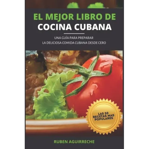 El Mejor Libro de Cocina Cubana: Una Guía para preparar la deliciosa Comida Cubana desde cero - Las 50 recetas más populares
