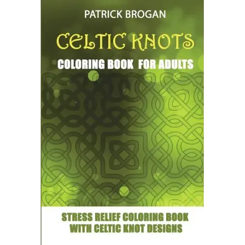 Celtic Knots - Coloring Book For Adults: Stress Relief Coloring Book With Celtic Knot Designs