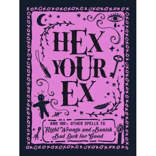 Hex Your Ex: And 100+ Other Spells to Right Wrongs and Banish Bad Luck for Good