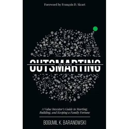 Outsmarting the Crowd: A Value Investor's Guide to Starting, Building, and Keeping a Family Fortune