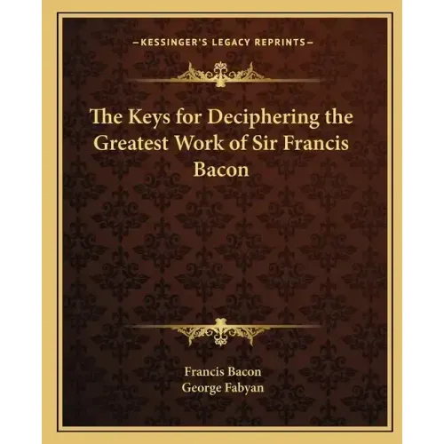 The Keys for Deciphering the Greatest Work of Sir Francis Bacon