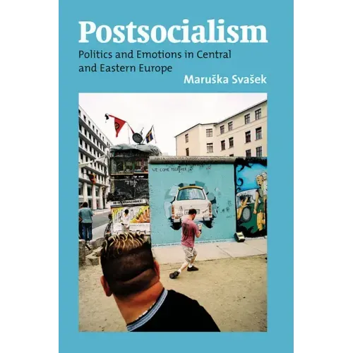 Postsocialism: Politics and Emotions in Central and Eastern Europe