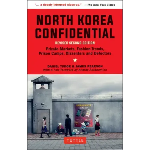 North Korea Confidential: Private Markets, Fashion Trends, Prison Camps, Dissenters and Defectors