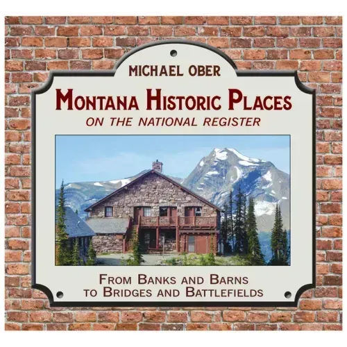 Montana Historic Places on the National Register: From Banks and Barns to Bridges and Battlefields